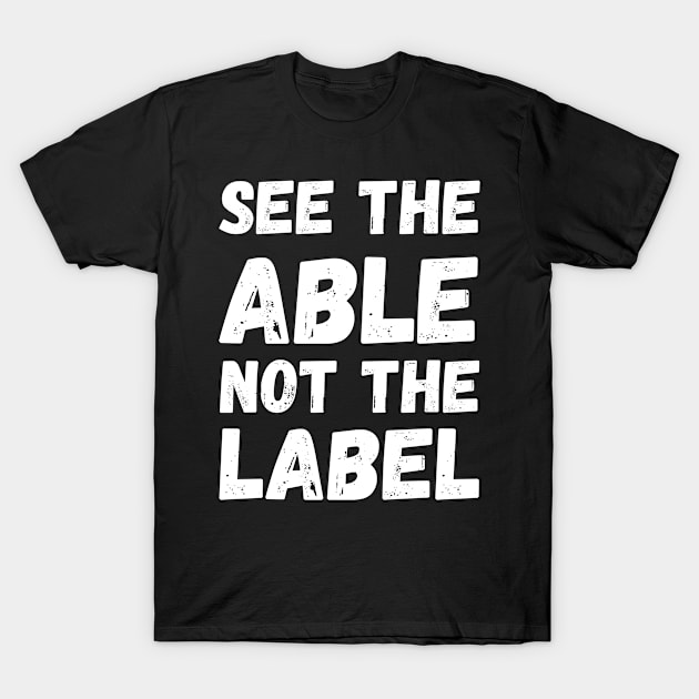 See The Able Not The Label Autism Awareness T-Shirt by Saraahdesign